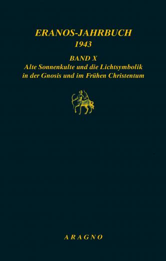 Alte Sonnenkulte und die Lichtsymbolik in der Gnosis und im frühen Christentum - Eranos-Jahrbuch X/1943